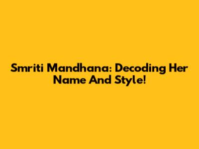 Smriti Mandhana: Decoding Her Name And Style!