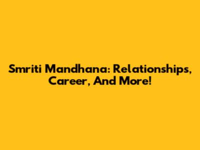 Smriti Mandhana: Relationships, Career, And More!