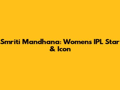 Smriti Mandhana: Women's IPL Star & Icon
