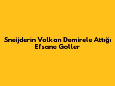 Sneijder'in Volkan Demirel'e Attığı Efsane Goller
