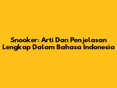 Snooker: Arti Dan Penjelasan Lengkap Dalam Bahasa Indonesia