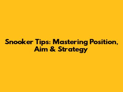 Snooker Tips: Mastering Position, Aim & Strategy