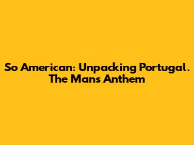 So American: Unpacking Portugal. The Man's Anthem