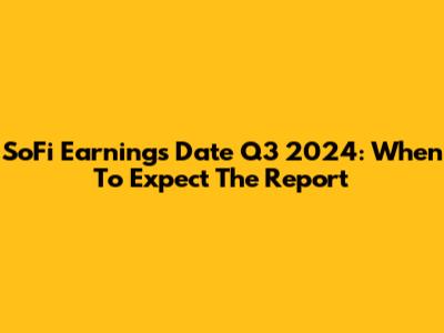 SoFi Earnings Date Q3 2024: When To Expect The Report