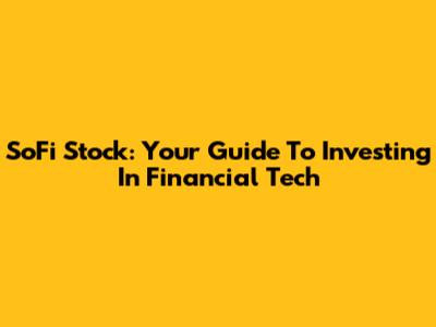 SoFi Stock: Your Guide To Investing In Financial Tech