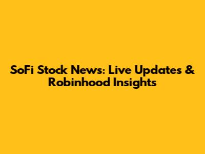 SoFi Stock News: Live Updates & Robinhood Insights