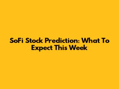 SoFi Stock Prediction: What To Expect This Week
