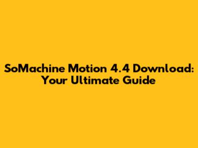 SoMachine Motion 4.4 Download: Your Ultimate Guide