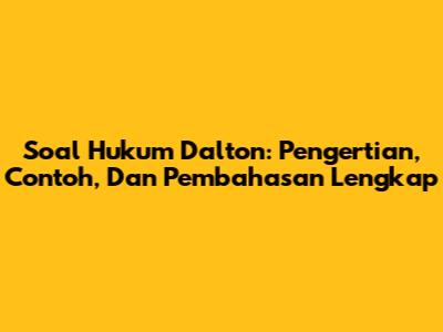 Soal Hukum Dalton: Pengertian, Contoh, Dan Pembahasan Lengkap