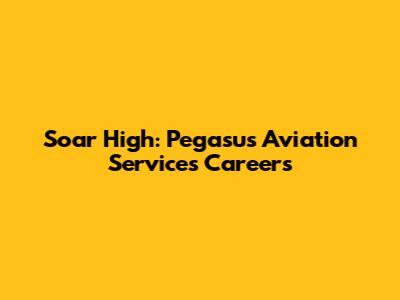 Soar High: Pegasus Aviation Services Careers