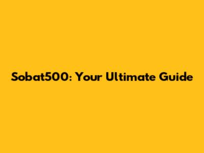 Sobat500: Your Ultimate Guide