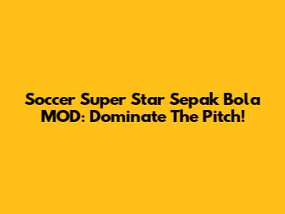 Soccer Super Star Sepak Bola MOD: Dominate The Pitch!