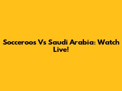 Socceroos Vs Saudi Arabia: Watch Live!