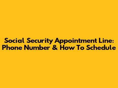 Social Security Appointment Line: Phone Number & How To Schedule