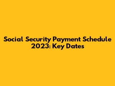 Social Security Payment Schedule 2023: Key Dates