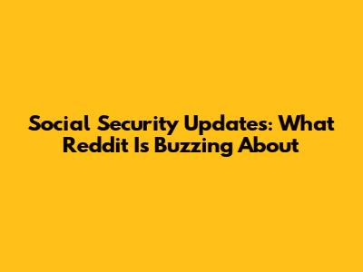 Social Security Updates: What Reddit Is Buzzing About