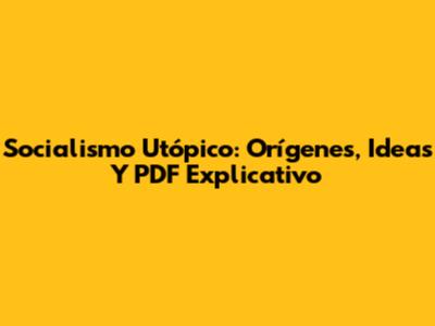Socialismo Utópico: Orígenes, Ideas Y PDF Explicativo