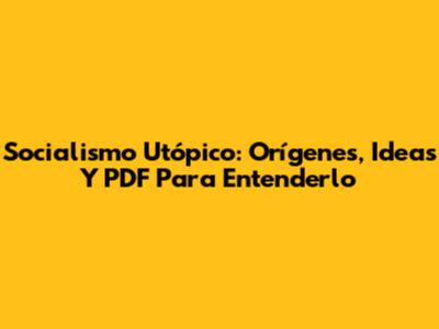 Socialismo Utópico: Orígenes, Ideas Y PDF Para Entenderlo
