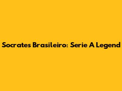 Socrates Brasileiro: Serie A Legend