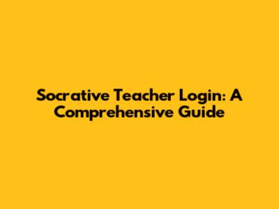 Socrative Teacher Login: A Comprehensive Guide