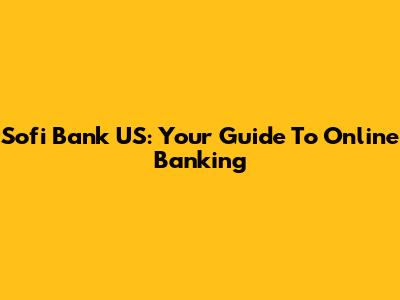 Sofi Bank US: Your Guide To Online Banking