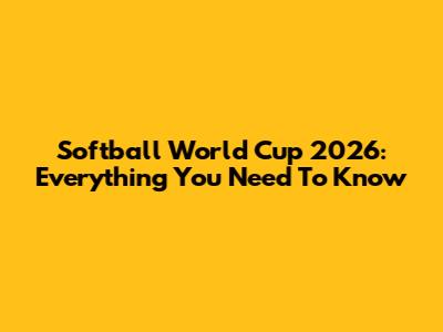 Softball World Cup 2026: Everything You Need To Know