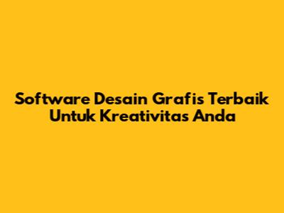 Software Desain Grafis Terbaik Untuk Kreativitas Anda