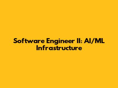 Software Engineer II: AI/ML Infrastructure