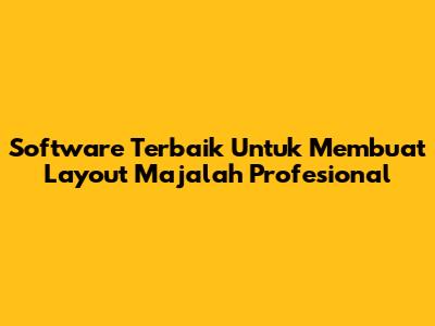 Software Terbaik Untuk Membuat Layout Majalah Profesional
