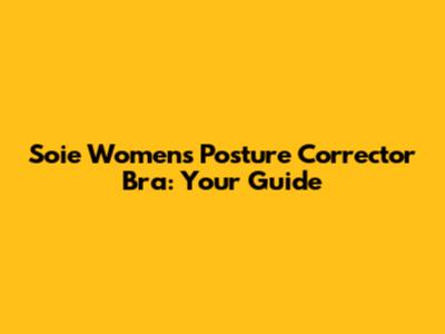 Soie Women's Posture Corrector Bra: Your Guide