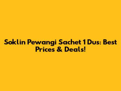 Soklin Pewangi Sachet 1 Dus: Best Prices & Deals!