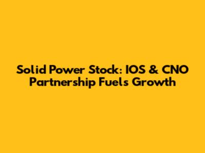 Solid Power Stock: IOS & CNO Partnership Fuels Growth