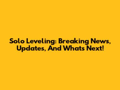 Solo Leveling: Breaking News, Updates, And What's Next!
