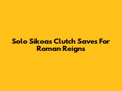 Solo Sikoa's Clutch Saves For Roman Reigns