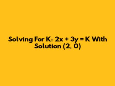 Solving For K: 2x + 3y = K With Solution (2, 0)