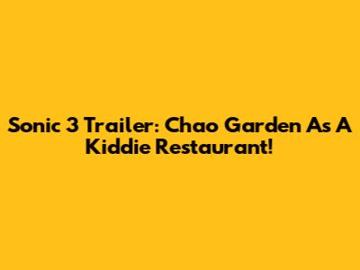 Sonic 3 Trailer: Chao Garden As A Kiddie Restaurant!