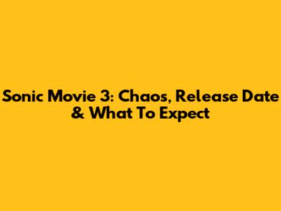 Sonic Movie 3: Chaos, Release Date & What To Expect