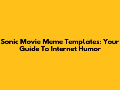 Sonic Movie Meme Templates: Your Guide To Internet Humor