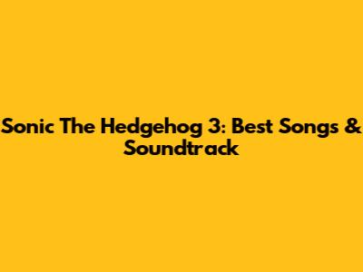 Sonic The Hedgehog 3: Best Songs & Soundtrack