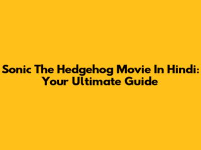 Sonic The Hedgehog Movie In Hindi: Your Ultimate Guide