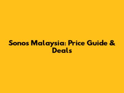 Sonos Malaysia: Price Guide & Deals