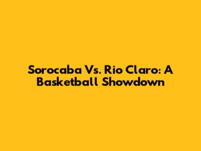 Sorocaba Vs. Rio Claro: A Basketball Showdown