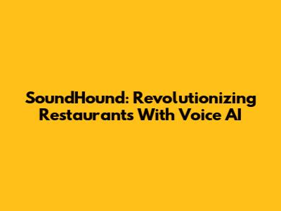 SoundHound: Revolutionizing Restaurants With Voice AI