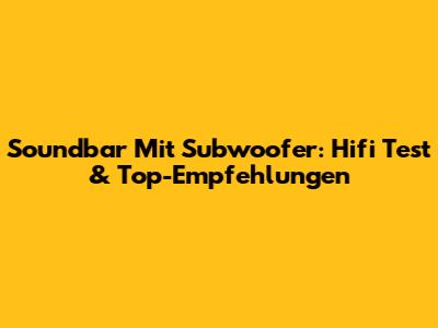 Soundbar Mit Subwoofer: Hifi Test & Top-Empfehlungen