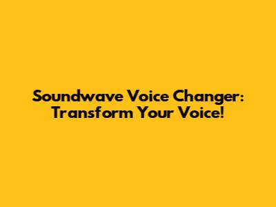Soundwave Voice Changer: Transform Your Voice!