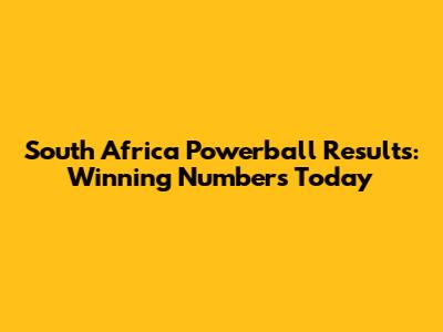 South Africa Powerball Results: Winning Numbers Today