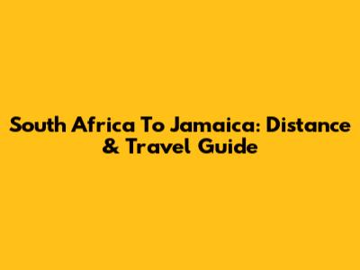 South Africa To Jamaica: Distance & Travel Guide