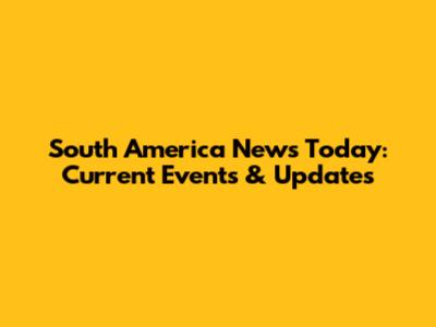 South America News Today: Current Events & Updates