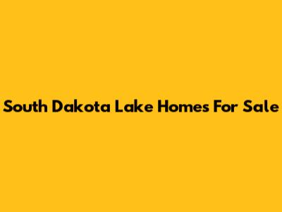South Dakota Lake Homes For Sale