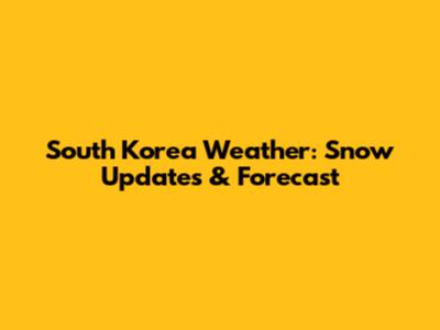 South Korea Weather: Snow Updates & Forecast